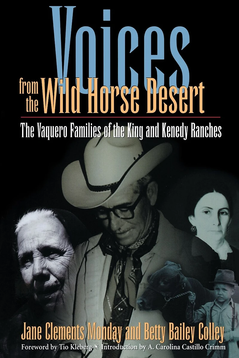 Voices from the Wild Horse Desert: Vaquero Families of King and Kenedy Ranches