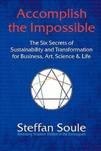 Accomplish The Impossible: The Six Secrets Of Sustainability And Transformation For Business, Art, Science & Life