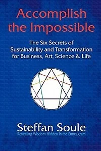 Accomplish The Impossible: The Six Secrets Of Sustainability And Transformation For Business, Art, Science & Life