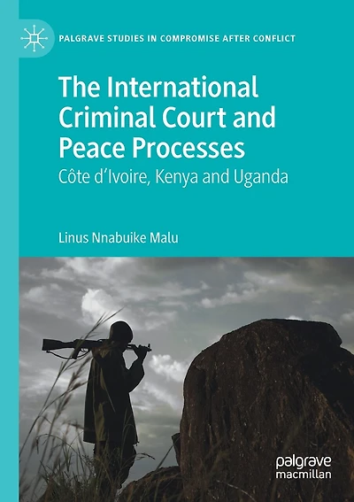 The International Criminal Court And Peace Processes: Cete D'ivoire, Kenya And Uganda