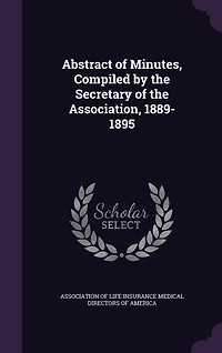 Abstract Of Minutes, Compiled By The Secretary Association, 1889-1895