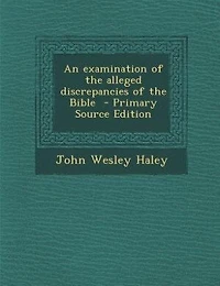 An examination of the alleged discrepancies of the Bible  - Primary Source Edition