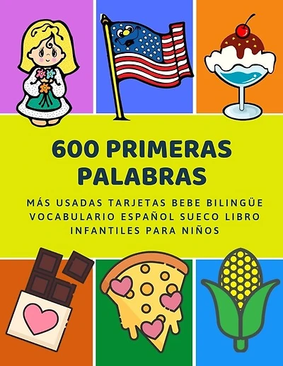 600 Primeras Palabras Más Usadas Tarjetas Bebe Bilingüe Vocabulario Español Sueco Libro Infantiles Para Niños: Aprender imaginario diccionario básico de castellano flashcards primaria en imagenes como verbos numeros animales 2 años y principianteso.