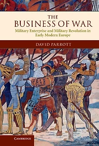 The Business of War: Military Enterprise and Revolution Early Modern Europe