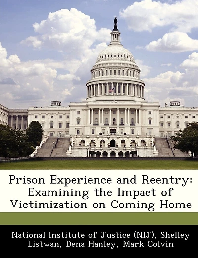 Prison Experience And Reentry: Examining The Impact Of Victimization On Coming Home