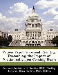 Prison Experience And Reentry: Examining The Impact Of Victimization On Coming Home