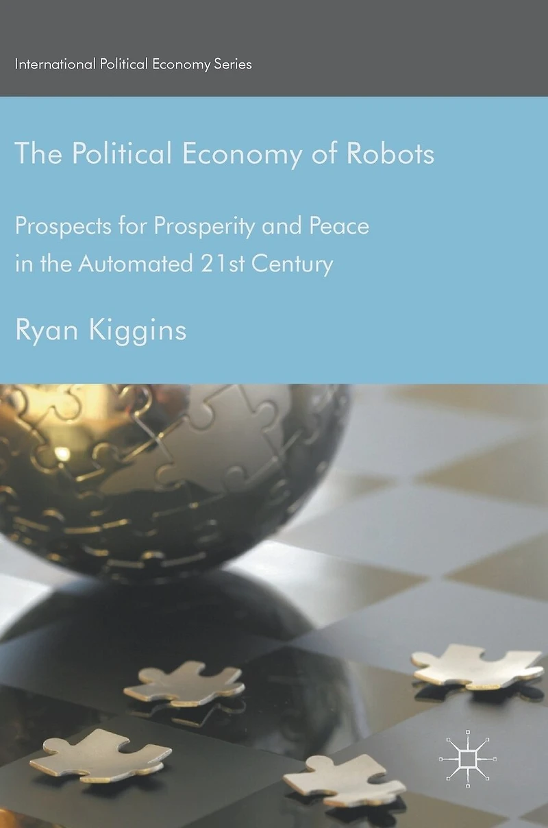 the Political Economy of Robots: Prospects for Prosperity and Peace Automated 21st Century