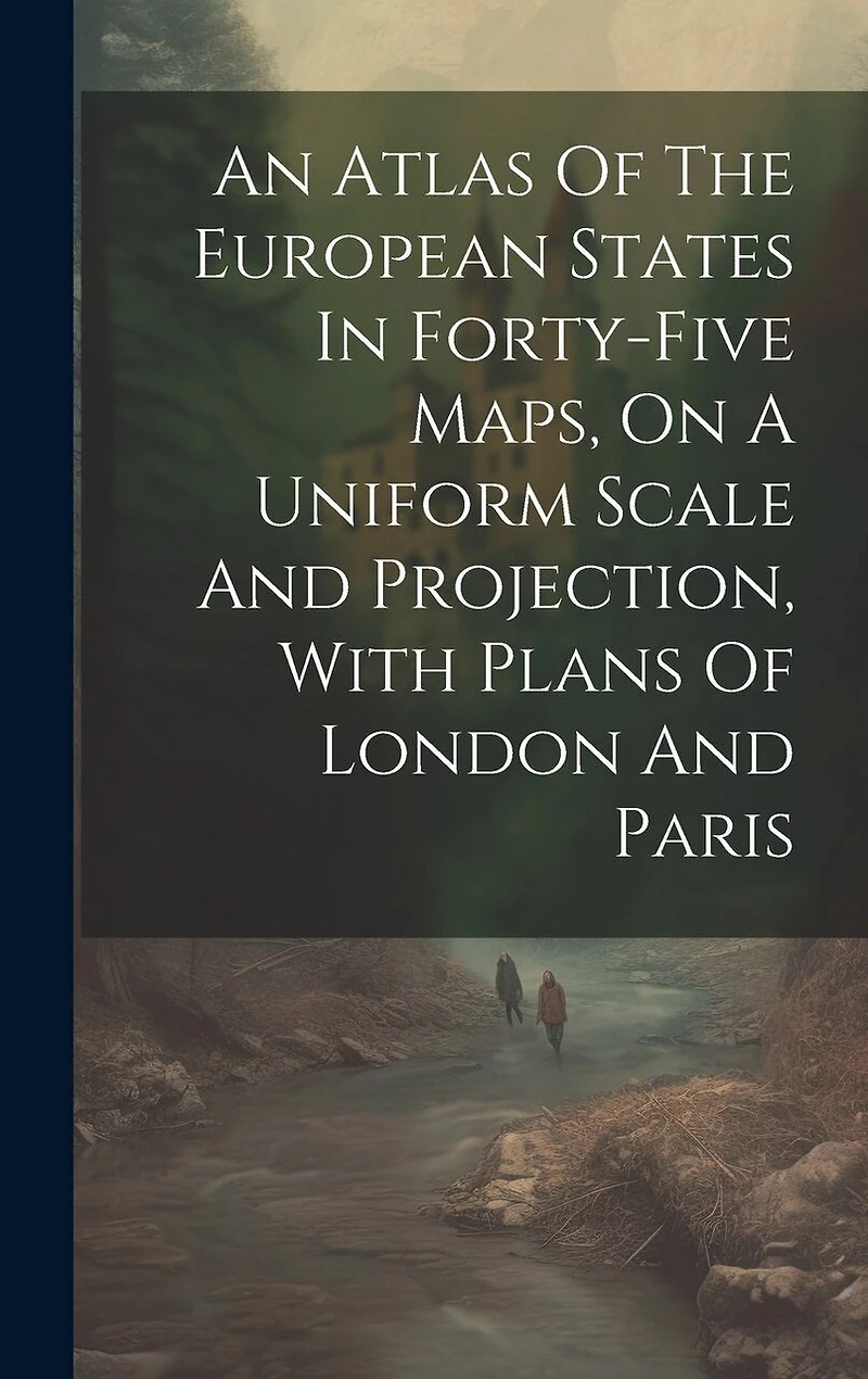An Atlas Of The European States In Forty-five Maps, On A Uniform Scale And Projection