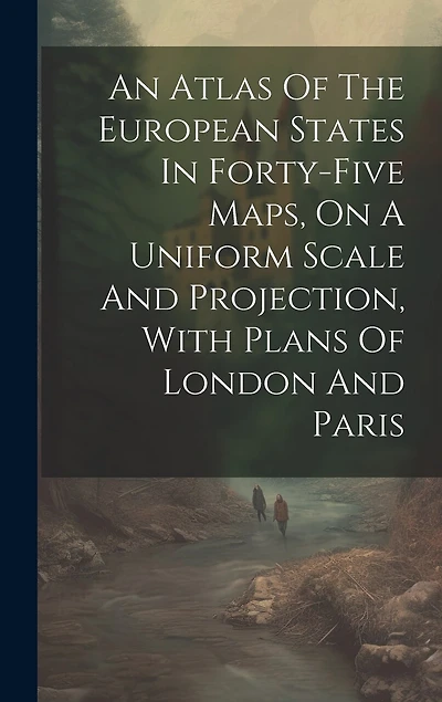 An Atlas Of The European States In Forty-five Maps, On A Uniform Scale And Projection