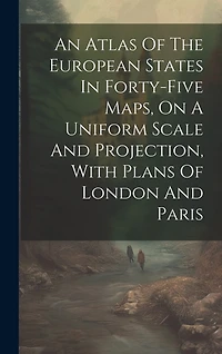An Atlas Of The European States In Forty-five Maps, On A Uniform Scale And Projection