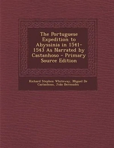 The Portuguese Expedition to Abyssinia in 1541-1543 As Narrated by Castanhoso - Primary Source Edition