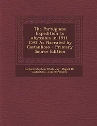 The Portuguese Expedition to Abyssinia in 1541-1543 As Narrated by Castanhoso - Primary Source Edition