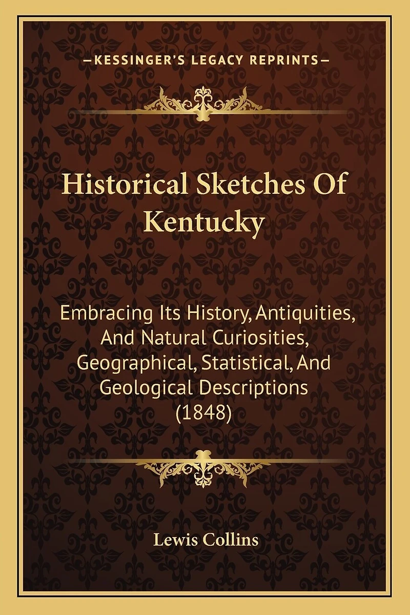 Historical Sketches Of Kentucky: Embracing Its History, Antiquities, And Natural Curiosities, Geographical, Statistical, And Geological Descriptions (1848)