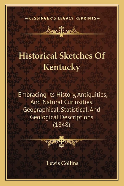 Historical Sketches Of Kentucky: Embracing Its History, Antiquities, And Natural Curiosities, Geographical, Statistical, And Geological Descriptions (1848)