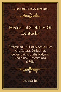 Historical Sketches Of Kentucky: Embracing Its History, Antiquities, And Natural Curiosities, Geographical, Statistical, And Geological Descriptions (1848)