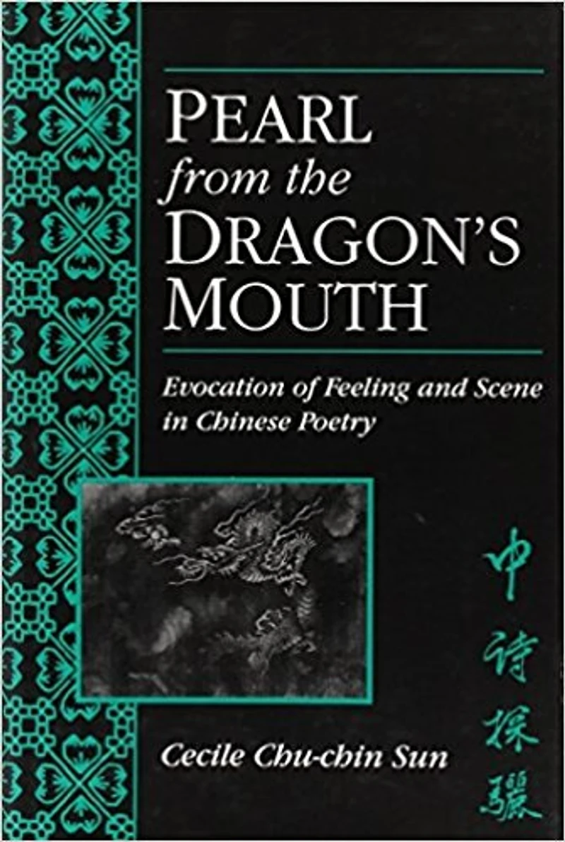 Pearl from the Dragon’s Mouth: Evocation of Scene and Feeling Chinese Poetry