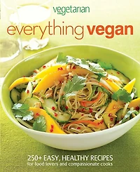 Everything Vegan: 250+ Easy, Healthy Recipes for Food Lovers and Compassionate Cooks
