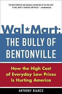 Wal-Mart: the Bully of Bentonville: How High Cost Everyday Low Prices is Hurting America