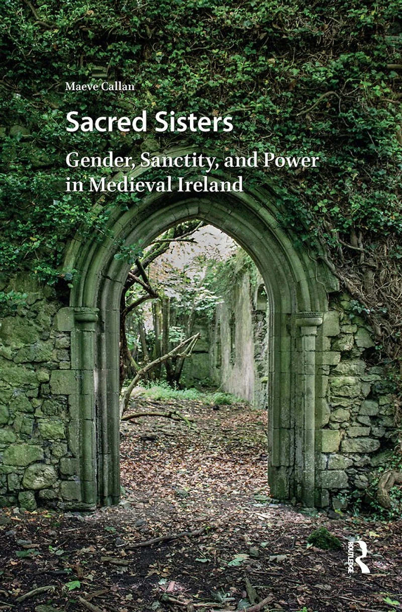 Sacred Sisters: Gender, Sanctity, and Power Medieval Ireland