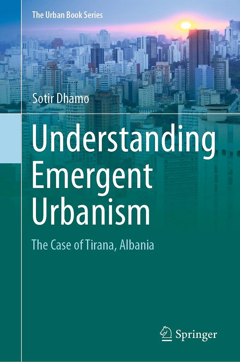 Understanding Emergent Urbanism: The Case Of Tirana, Albania