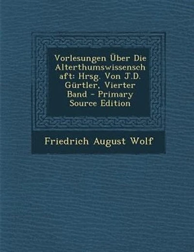 Vorlesungen _ber Die Alterthumswissenschaft: Hrsg. Von J.D. Gnrtler, Vierter Band - Primary Source Edition