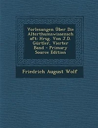 Vorlesungen _ber Die Alterthumswissenschaft: Hrsg. Von J.D. Gnrtler, Vierter Band - Primary Source Edition