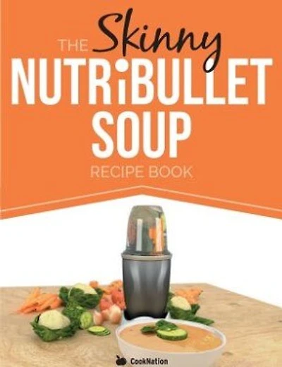 The Skinny Nutribullet Soup Recipe Book: Delicious, Quick & Easy, Single Serving Soups & Pasta Sauces for Your Nutribullet. All Under 100, 2
