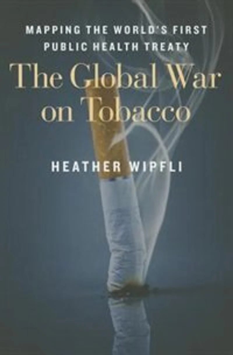 the Global War on Tobacco: Mapping World's First Public Health Treaty