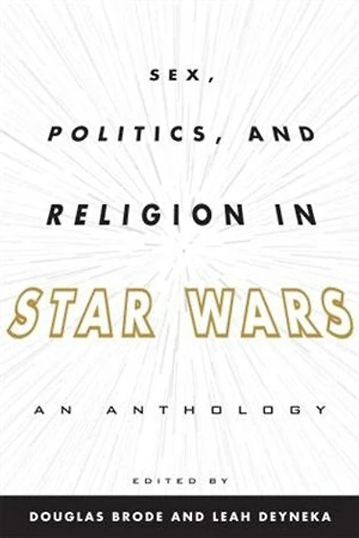 Sex, Politics, and Religion Star Wars: An Anthology