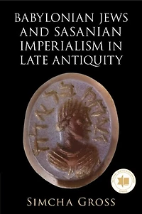 Babylonian Jews and Sasanian Imperialism Late Antiquity
