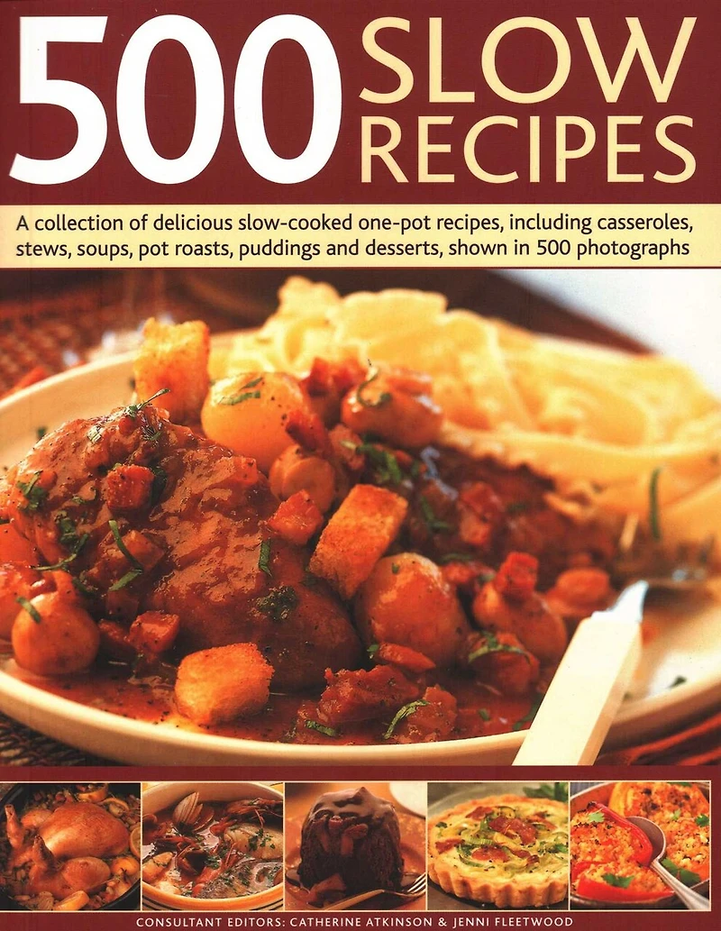 500 Slow Recipes: A Collection Of Delicious Slow-Cooked One-Pot Recipes, Including Casseroles, Stews, Soups, Pot Roasts, Puddings And Desserts, Shown Photographs