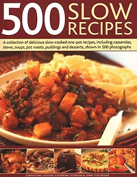 500 Slow Recipes: A Collection Of Delicious Slow-Cooked One-Pot Recipes, Including Casseroles, Stews, Soups, Pot Roasts, Puddings And Desserts, Shown Photographs