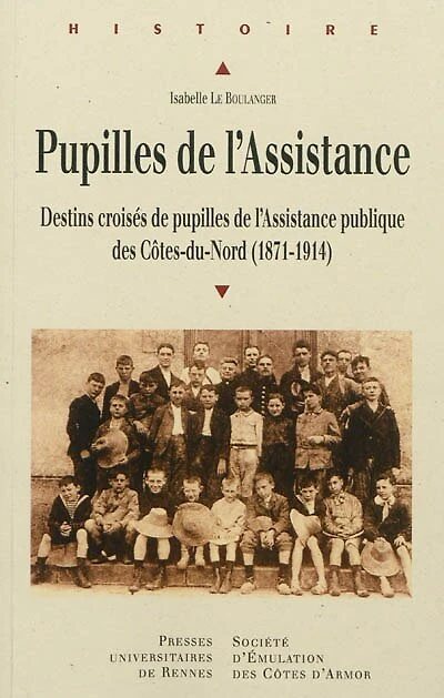 Pupilles de l'Assistance: destins croisés de pupilles de l'Assistance publique des Côtes-du-Nord, 1871-1914