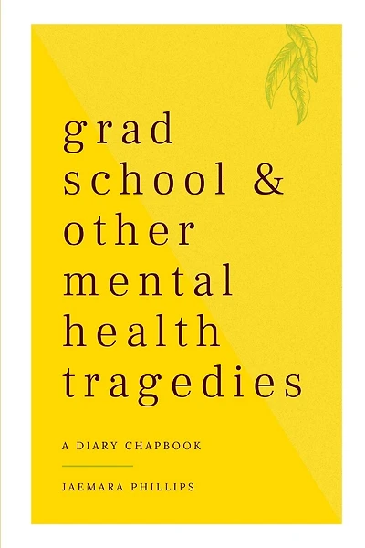 Grad School and Other Mental Health Tragedies: a diary chapbook