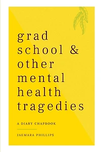 Grad School and Other Mental Health Tragedies: a diary chapbook