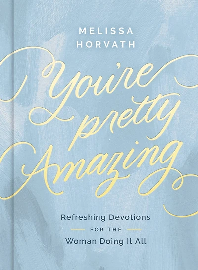 You're Pretty Amazing: Refreshing Devotions for the Woman Doing It All (A 90-Day Devotional)
