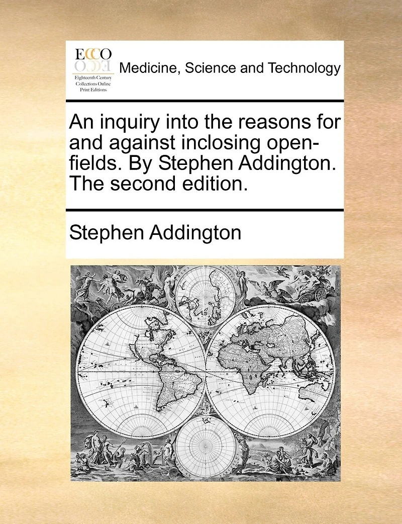 An Inquiry Into The Reasons for and Against Inclosing Open-fields. By Stephen Addington. Second Edition