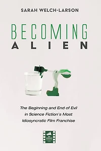 Becoming Alien: The Beginning and End of Evil Science Fiction's Most Idiosyncratic Film Franchise