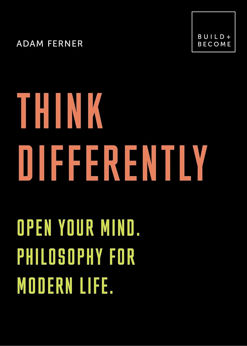 Think Differently: Open Your Mind. Philosophy For Modern Life: 20 Thought-provoking Lessons