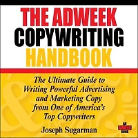 The Adweek Copywriting Handbook: Ultimate Guide to Writing Powerful Advertising and Marketing Copy from One of America's Top Copywriters
