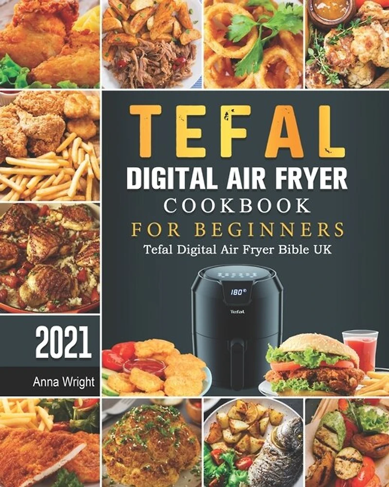 Tefal Digital Air Fryer Cookbook For Beginners: Tefal Digital Air Fryer Bible Uk 2021