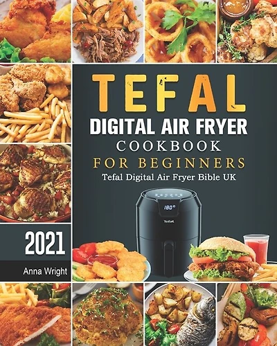 Tefal Digital Air Fryer Cookbook For Beginners: Tefal Digital Air Fryer Bible Uk 2021