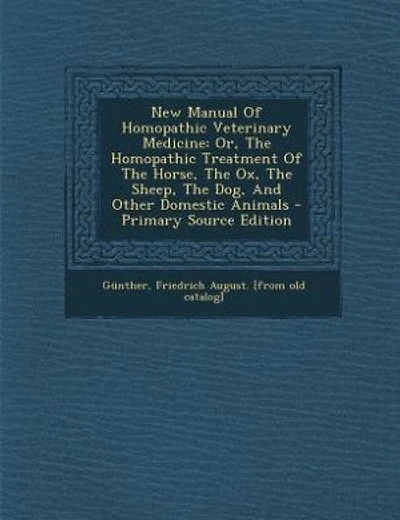 New Manual Of Homopathic Veterinary Medicine: Or, The Homopathic Treatment Of The Horse, The Ox, The Sheep, The Dog, And Other Domestic Animals -