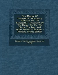 New Manual Of Homopathic Veterinary Medicine: Or, The Homopathic Treatment Of The Horse, The Ox, The Sheep, The Dog, And Other Domestic Animals -