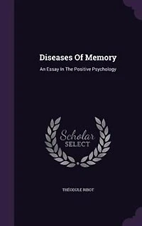 Diseases Of Memory: An Essay In The Positive Psychology