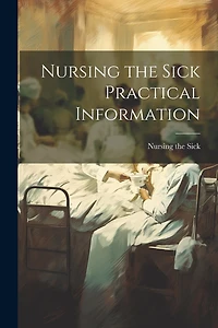 Nursing the Sick Practical Information