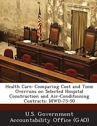 Health Care: Comparing Cost and Time Overruns on Selected Hospital Construction and Air-Conditioning Contracts: Mwd-75-50