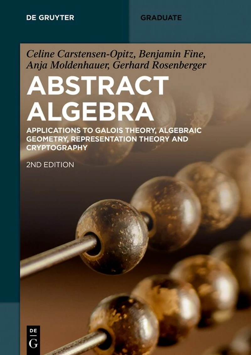 Abstract Algebra: With Applications to Galois Theory, Algebraic Geometry, Representation Theory and Cryptography