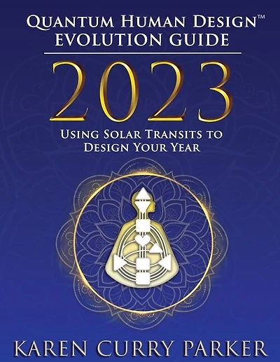 2023 Quantum Human Design(TM) Evolution Guide: Using Solar Transits to Design Your Year