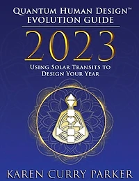 2023 Quantum Human Design(TM) Evolution Guide: Using Solar Transits to Design Your Year